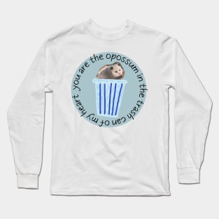 You are the opossum in the trash can of my heart Long Sleeve T-Shirt